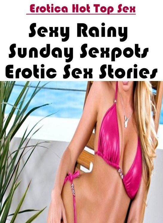 Erotica Photo: Eotica Hot Top Sex Sexy Rainy Sunday Sexpots Erotic Sex Stories ( Erotic Photography, Erotic Stories, Nude Photos, Naked , Lesbian, She-male, Gay, Fetish, Bondage, Sex, Erotica, Hentai, Blow Job, Three-sum , XXX)