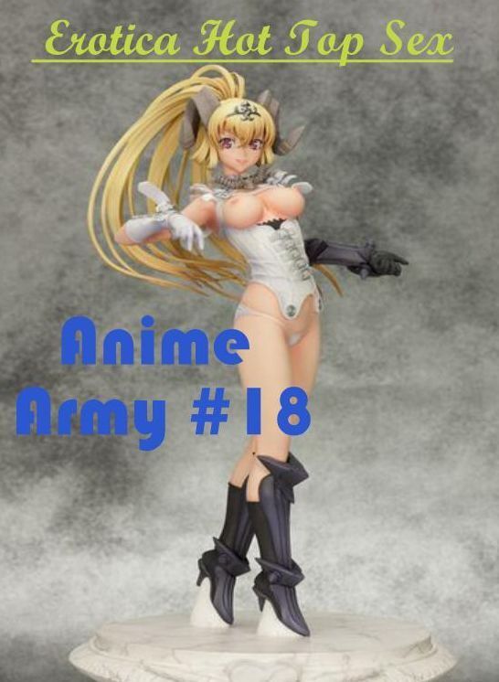Naked: Eotica Hot Top Sex Anime Army #18 ( Erotic Photography, Erotic Stories, Nude Photos, Naked , Lesbian, She-male, Gay, Fetish, Bondage, Sex, Erotica, Hentai, Blow Job, Three-sum , XXX)