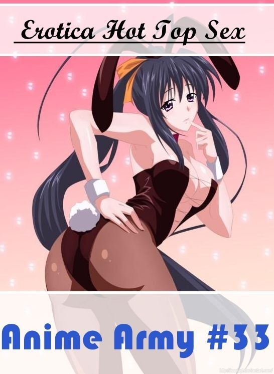 Erotic Stories: Eotica Hot Top Sex Anime Army #33 ( Erotic Photography, Erotic Stories, Nude Photos, Naked , Lesbian, She-male, Gay, Fetish, Bondage, Sex, Erotica, Hentai, Blow Job, Three-sum , XXX)