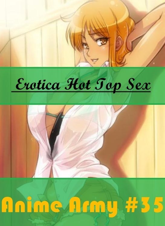 Naked: Eotica Hot Top Sex Anime Army #35 ( Erotic Photography, Erotic Stories, Nude Photos, Naked , Lesbian, She-male, Gay, Fetish, Bondage, Sex, Erotica, Hentai, Blow Job, Three-sum , XXX)