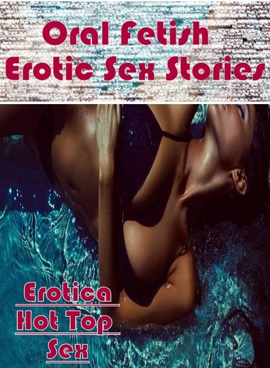 Adult Nudes: Eotica Hot Top Sex Oral Fetish : Erotic Sex Stories ( Erotic Photography, Erotic Stories, Nude Photos, Naked , Lesbian, She-male, Gay, Fetish, Bondage, Sex, Erotica, Hentai, Blow Job, Three-sum , XXX)