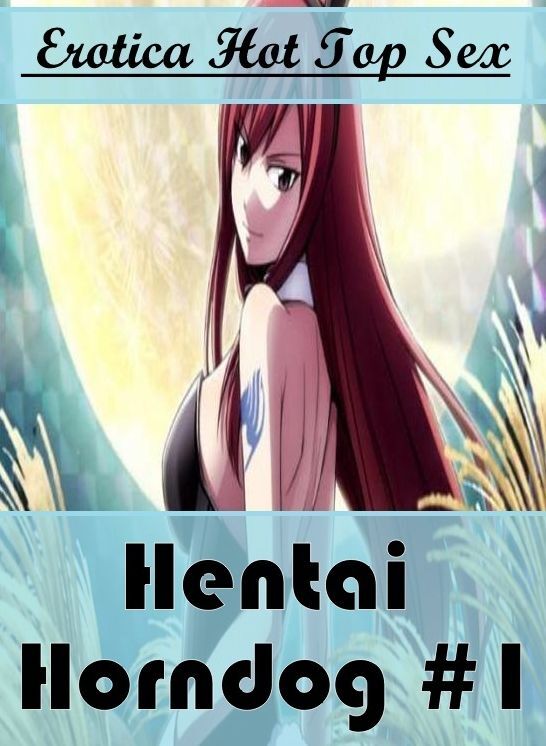 Domination: Eotica Hot Top Sex Hentai Horndog #1 ( Erotic Photography, Erotic Stories, Nude Photos, Naked , Lesbian, She-male, Gay, Fetish, Bondage, Sex, Erotica, Hentai, Blow Job, Three-sum , XXX)