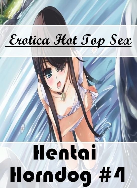 Erotic: Eotica Hot Top Sex Hentai Horndog #4 ( Erotic Photography, Erotic Stories, Nude Photos, Naked , Lesbian, She-male, Gay, Fetish, Bondage, Sex, Erotica, Hentai, Blow Job, Three-sum , XXX)