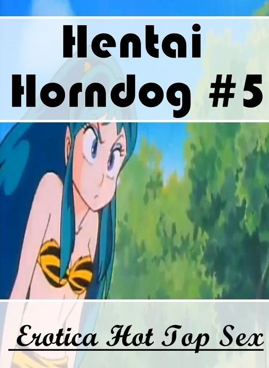 Erotica: Eotica Hot Top Sex Hentai Horndog #5 ( Erotic Photography, Erotic Stories, Nude Photos, Naked , Lesbian, She-male, Gay, Fetish, Bondage, Sex, Erotica, Hentai, Blow Job, Three-sum , XXX)
