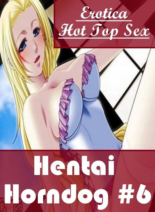 Submisive: Eotica Hot Top Sex Hentai Horndog #6 ( Erotic Photography, Erotic Stories, Nude Photos, Naked , Lesbian, She-male, Gay, Fetish, Bondage, Sex, Erotica, Hentai, Blow Job, Three-sum , XXX)