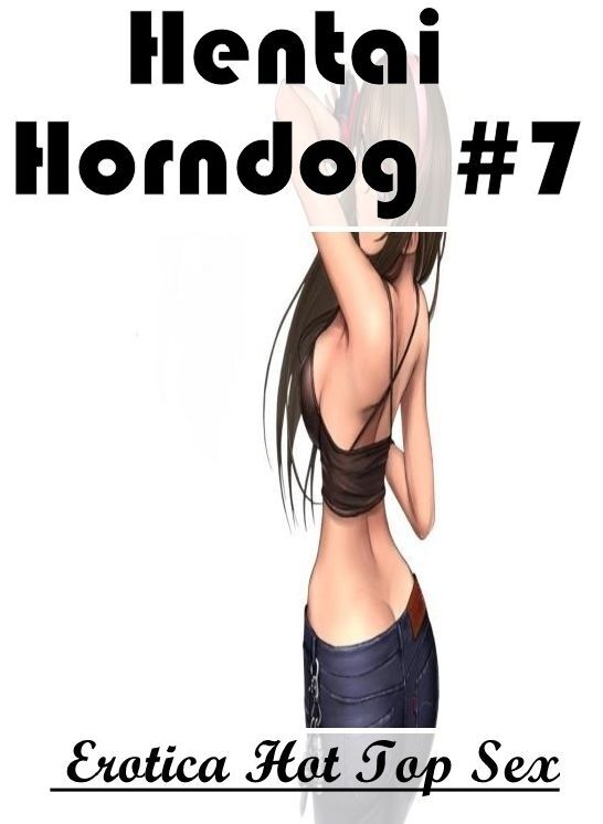 Confession: Eotica Hot Top Sex Hentai Horndog #7 ( Erotic Photography, Erotic Stories, Nude Photos, Naked , Lesbian, She-male, Gay, Fetish, Bondage, Sex, Erotica, Hentai, Blow Job, Three-sum , XXX)