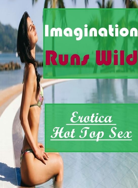 Sex: Eotica Hot Top Sex Imagination Runs Wild ( Erotic Photography, Erotic Stories, Nude Photos, Naked , Lesbian, She-male, Gay, Fetish, Bondage, Sex, Erotica, Hentai, Blow Job, Three-sum , XXX)