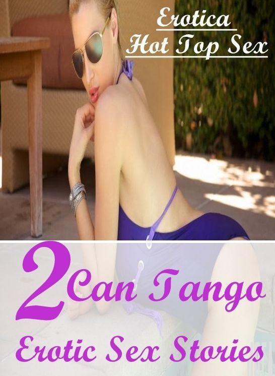 Adults Only: Eotica Hot Top Sex 2 Can Tango Erotic Sex Stories ( Erotic Photography, Erotic Stories, Nude Photos, Naked , Lesbian, She-male, Gay, Fetish, Bondage, Sex, Erotica, Hentai, Blow Job, Three-sum , XXX)