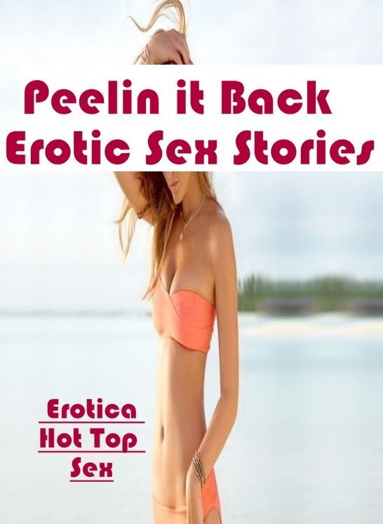 Erotica Photo: Eotica Hot Top Sex Peelin it Back : Erotic Sex Stories ( Erotic Photography, Erotic Stories, Nude Photos, Naked , Lesbian, She-male, Gay, Fetish, Bondage, Sex, Erotica, Hentai, Blow Job, Three-sum , XXX)