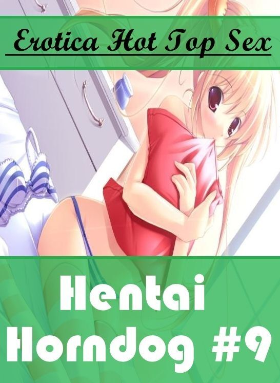 Adults Only: Eotica Hot Top Sex Hentai Horndog #9 ( Erotic Photography, Erotic Stories, Nude Photos, Naked , Lesbian, She-male, Gay, Fetish, Bondage, Sex, Erotica, Hentai, Blow Job, Three-sum , XXX)