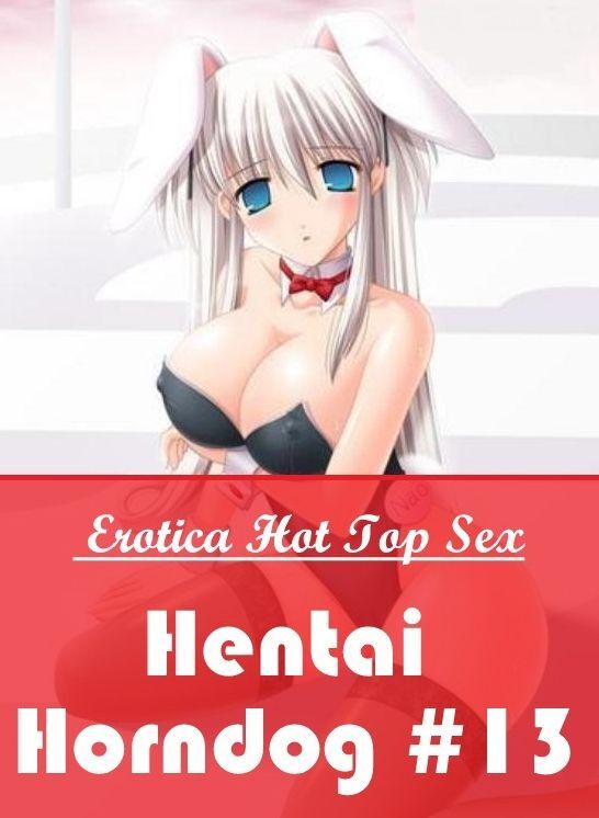 Erotic Stories: Eotica Hot Top Sex Hentai Horndog #13 ( Erotic Photography, Erotic Stories, Nude Photos, Naked , Lesbian, She-male, Gay, Fetish, Bondage, Sex, Erotica, Hentai, Blow Job, Three-sum , XXX)