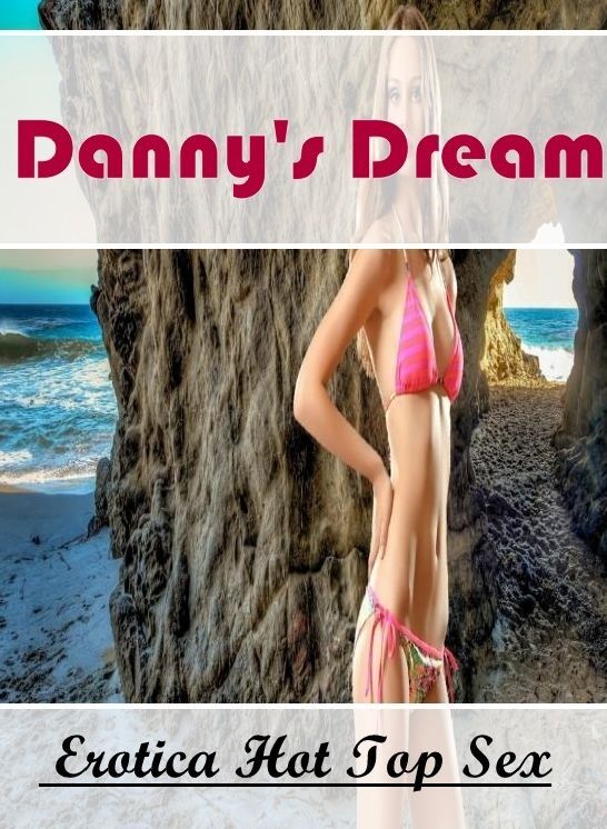 Adult Nudes: Eotica Hot Top Sex Danny's Dream ( Erotic Photography, Erotic Stories, Nude Photos, Naked , Lesbian, She-male, Gay, Fetish, Bondage, Sex, Erotica, Hentai, Blow Job, Three-sum , XXX)