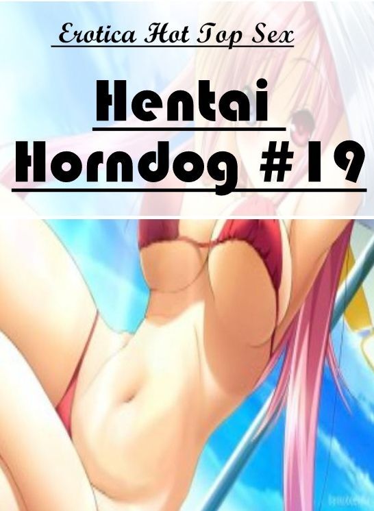 Bondage: Eotica Hot Top Sex Hentai Horndog #19 ( Erotic Photography, Erotic Stories, Nude Photos, Naked , Lesbian, She-male, Gay, Fetish, Bondage, Sex, Erotica, Hentai, Blow Job, Three-sum , XXX)