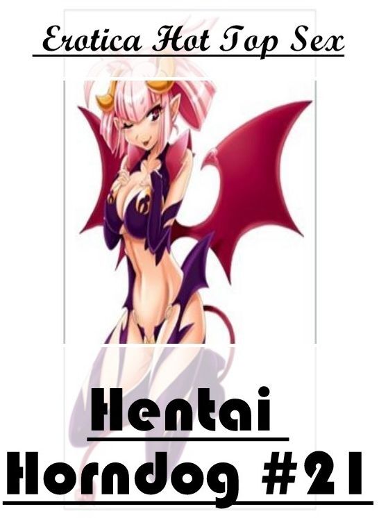 Erotic: Eotica Hot Top Sex Hentai Horndog #21 ( Erotic Photography, Erotic Stories, Nude Photos, Naked , Lesbian, She-male, Gay, Fetish, Bondage, Sex, Erotica, Hentai, Blow Job, Three-sum , XXX)