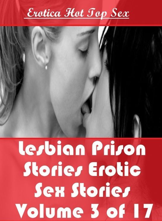 Erotic Stories: Eotica Hot Top Sex Lesbian Prison Stories Erotic Sex Stories Volume 3 of 17 ( Erotic Photography, Erotic Stories, Nude Photos, Naked , Lesbian, She-male, Gay, Fetish, Bondage, Sex, Erotica, Hentai, Blow Job, Three-sum , XXX)