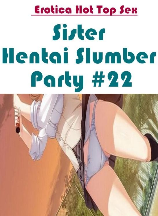 Erotic: Erotica Hot Top Sex Sister Hentai Slumber Party #22 ( Erotic Photography, Erotic Stories, Nude Photos, Naked , Lesbian, She-male, Gay, Fetish, Bondage, Sex, Erotica, Hentai, Blow Job, Three-sum , XXX)