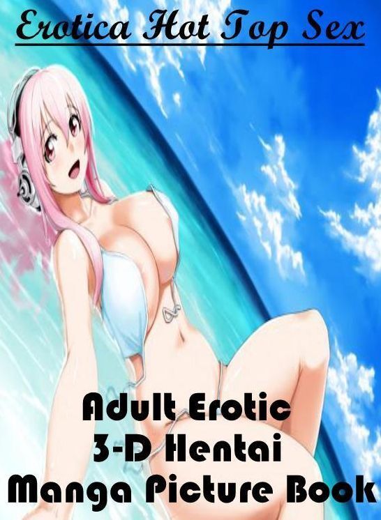 Erotica Photo: Erotica Hot Top Sex Adult Erotic 3-D Hentai Manga Picture Book ( Erotic Photography, Erotic Stories, Nude Photos, Naked , Lesbian, She-male, Gay, Fetish, Bondage, Sex, Erotica, Hentai, Blow Job, Three-sum , XXX)