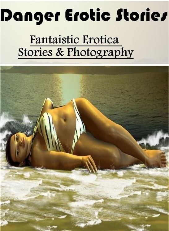 Erotic Stories: Fantaistic Erotica Stories & Photography Danger Erotic Stories ( Erotic Photography, Erotic Stories, Nude Photos, Naked , Lesbian, She-male, Gay, Fetish, Bondage, Sex, Erotica, Hentai, Blow Job, Three-sum , XXX)
