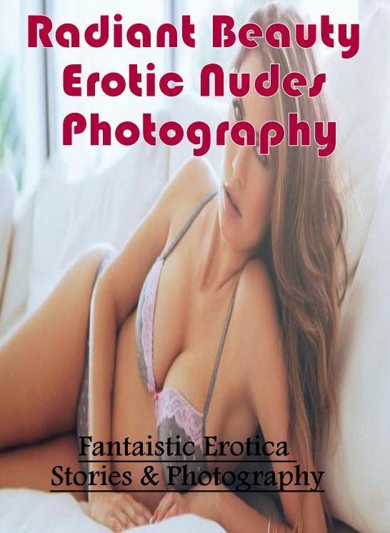 Bondage: Fantaistic Erotica Stories & Photography Radiant Beauty Erotic Nudes Photography ( Erotic Photography, Erotic Stories, Nude Photos, Naked , Lesbian, She-male, Gay, Fetish, Bondage, Sex, Erotica, Hentai, Blow Job, Three-sum , XXX)