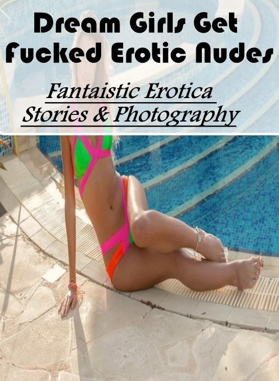 Submisive: Fantaistic Erotica Stories & Photography Dream Girls Get Fucked Erotic Nudes ( Erotic Photography, Erotic Stories, Nude Photos, Naked , Lesbian, She-male, Gay, Fetish, Bondage, Sex, Erotica, Hentai, Blow Job, Three-sum , XXX)