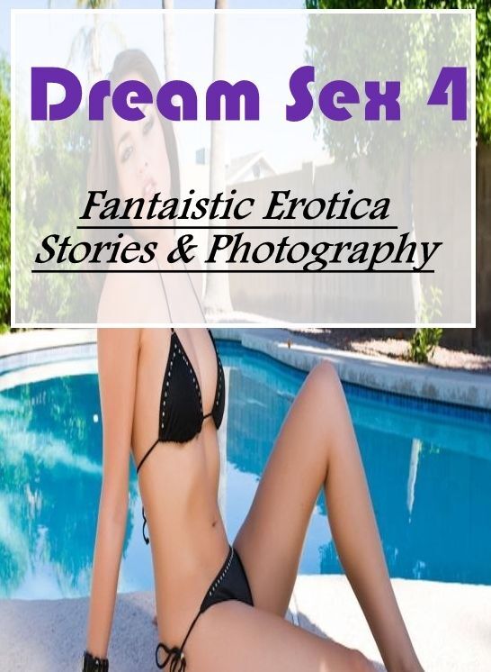 Adults Only: Fantaistic Erotica Stories & Photography Dream Sex 4 ( Erotic Photography, Erotic Stories, Nude Photos, Naked , Lesbian, She-male, Gay, Fetish, Bondage, Sex, Erotica, Hentai, Blow Job, Three-sum , XXX)