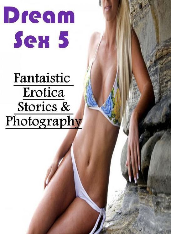 Blow Job: Fantaistic Erotica Stories & Photography Dream Sex 5 ( Erotic Photography, Erotic Stories, Nude Photos, Naked , Lesbian, She-male, Gay, Fetish, Bondage, Sex, Erotica, Hentai, Blow Job, Three-sum , XXX)