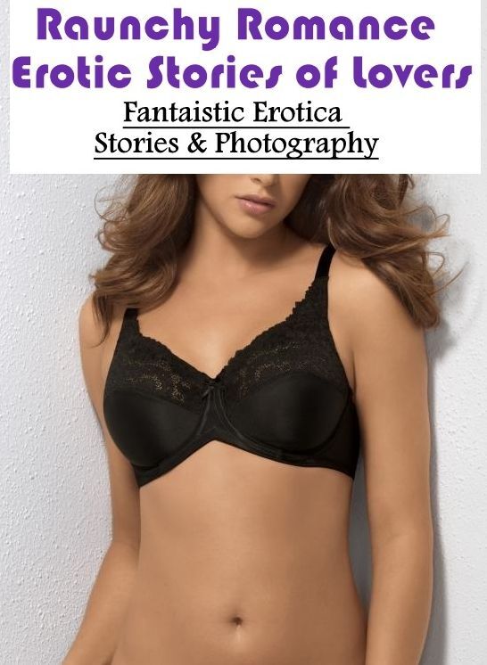 Erotica: Fantaistic Erotica Stories & Photography Raunchy Romance Erotic Stories of Lovers ( Erotic Photography, Erotic Stories, Nude Photos, Naked , Lesbian, She-male, Gay, Fetish, Bondage, Sex, Erotica, Hentai, Blow Job, Three-sum , XXX)
