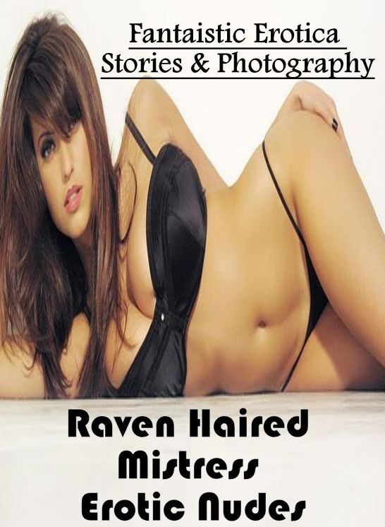 Submisive: Fantaistic Erotica Stories & Photography Raven Haired Mistress Erotic Nudes ( Erotic Photography, Erotic Stories, Nude Photos, Naked , Lesbian, She-male, Gay, Fetish, Bondage, Sex, Erotica, Hentai, Blow Job, Three-sum , XXX)