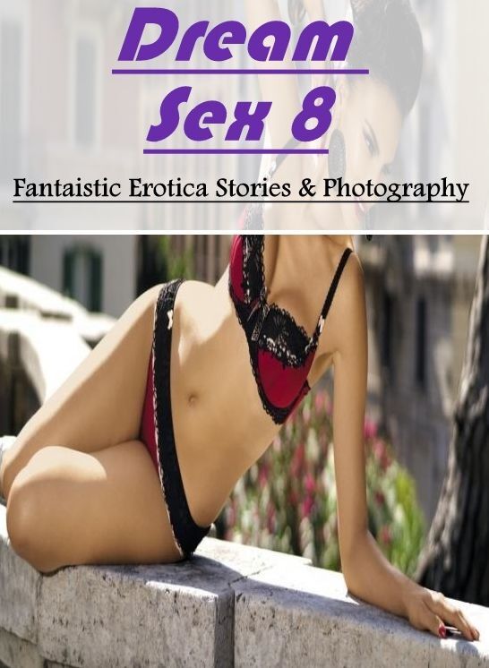 Erotic Stories: Fantaistic Erotica Stories & Photography Dream Sex 8 ( Erotic Photography, Erotic Stories, Nude Photos, Naked , Lesbian, She-male, Gay, Fetish, Bondage, Sex, Erotica, Hentai, Blow Job, Three-sum , XXX)
