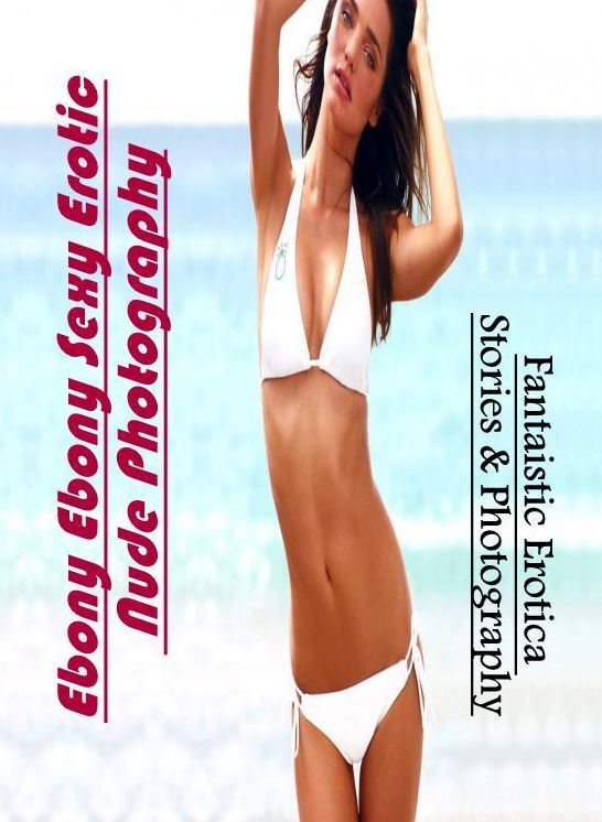 Domination: Fantaistic Erotica Stories & Photography Ebony Ebony Sexy Erotic Nude Photography ( Erotic Photography, Erotic Stories, Nude Photos, Naked , Lesbian, She-male, Gay, Fetish, Bondage, Sex, Erotica, Hentai, Blow Job, Three-sum , XXX)