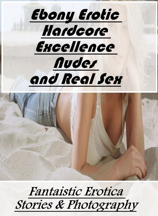 Bondage: Fantaistic Erotica Stories & Photography Ebony Erotic Hardcore Excellence Nudes and Real Sex ( Erotic Photography, Erotic Stories, Nude Photos, Naked , Lesbian, She-male, Gay, Fetish, Bondage, Sex, Erotica, Hentai, Blow Job, Three-sum , XXX)