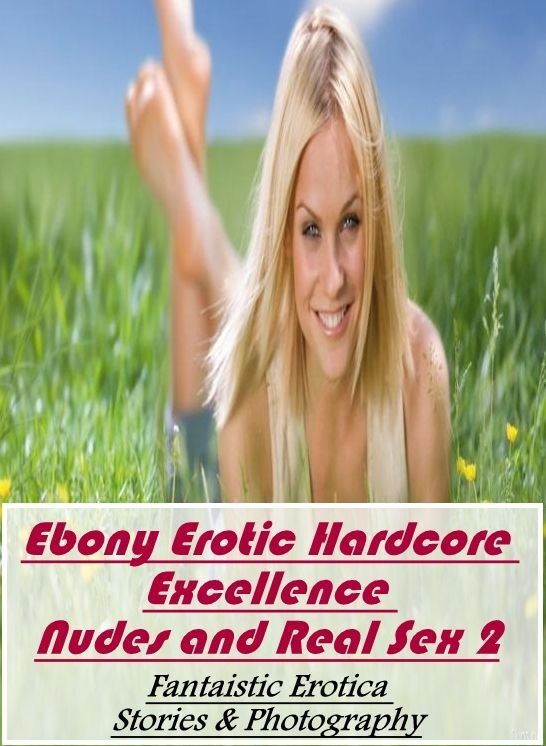 Sex: Fantaistic Erotica Stories & Photography Ebony Erotic Hardcore Excellence Nudes and Real Sex 2 ( Erotic Photography, Erotic Stories, Nude Photos, Naked , Lesbian, She-male, Gay, Fetish, Bondage, Sex, Erotica, Hentai, Blow Job, Three-sum , XXX)