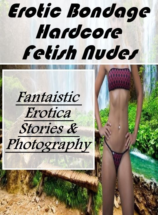 Erotica Photo: Fantaistic Erotica Stories & Photography Erotic Bondage Hardcore Fetish Nudes ( Erotic Photography, Erotic Stories, Nude Photos, Naked , Lesbian, She-male, Gay, Fetish, Bondage, Sex, Erotica, Hentai, Blow Job, Three-sum , XXX)