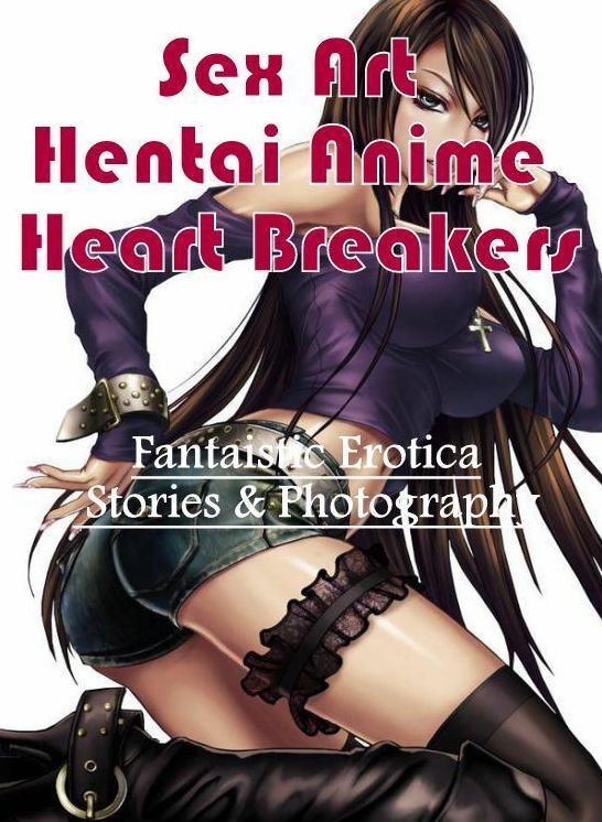 Breast: Fantaistic Erotica Stories & Photography Sex Art Hentai Anime Heart Breakers ( Erotic Photography, Erotic Stories, Nude Photos, Naked , Lesbian, She-male, Gay, Fetish, Bondage, Sex, Erotica, Hentai, Blow Job, Three-sum , XXX)