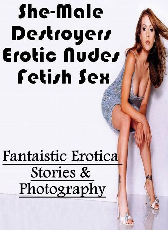 Naked: Fantaistic Erotica Stories & Photography She-Male Destroyers Erotic Nudes Fetish Sex ( Erotic Photography, Erotic Stories, Nude Photos, Naked , Lesbian, She-male, Gay, Fetish, Bondage, Sex, Erotica, Hentai, Blow Job, Three-sum , XXX)