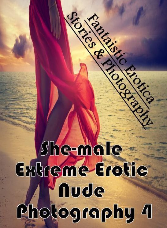 Domination: Fantaistic Erotica Stories & Photography She-male Extreme Erotic Nude Photography 4 ( Erotic Photography, Erotic Stories, Nude Photos, Naked , Lesbian, She-male, Gay, Fetish, Bondage, Sex, Erotica, Hentai, Blow Job, Three-sum , XXX)