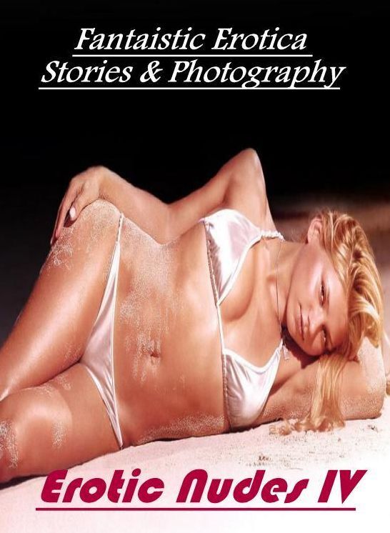 XXX: Fantaistic Erotica Stories & Photography Erotic Nudes IV ( Erotic Photography, Erotic Stories, Nude Photos, Naked , Lesbian, She-male, Gay, Fetish, Bondage, Sex, Erotica, Hentai, Blow Job, Three-sum , XXX)