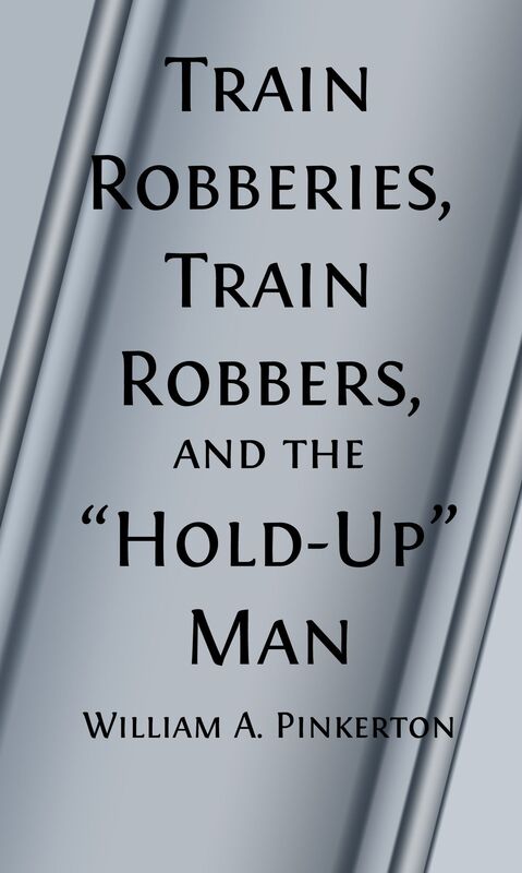 Train Robberies, Train Robbers and the Holdup Men (Illustrated)