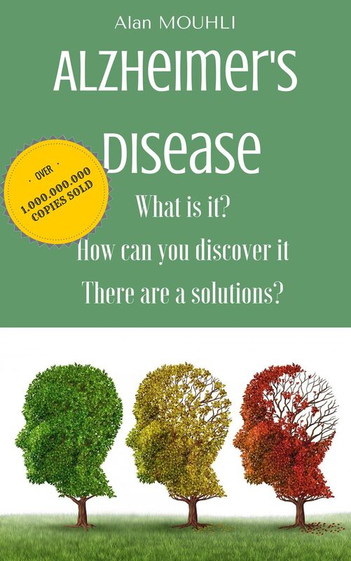 Alzheimer's disease WHAT IS IT? HOW CAN YOU DISCOVER IT? THERE ARE SOLUTIONS? By Dr.Alan MOUHLI