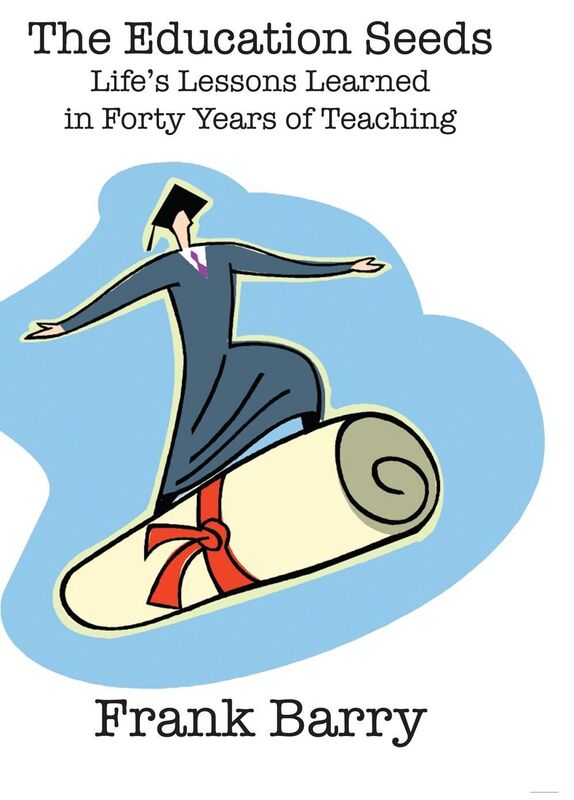 The Education Seeds: Life's Lessons Learned in Forty Years of Teaching