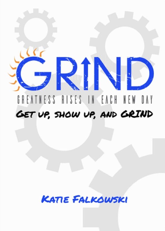 GRIND: GREATNESS RISES IN EACH NEW DAY:GET UP, SHOW UP, AND GRIND