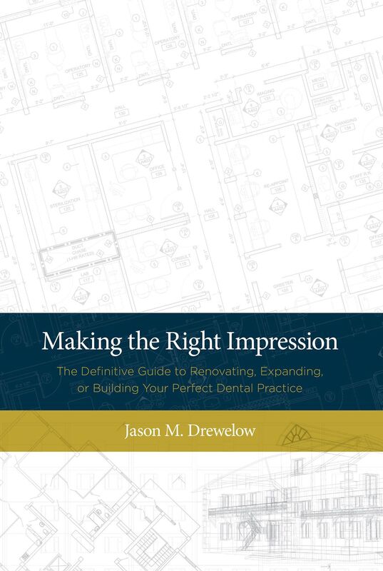 Making The Right Impression: The Definitive Guide to Renovating, Expanding, or Building Your Perfect Dental Practice