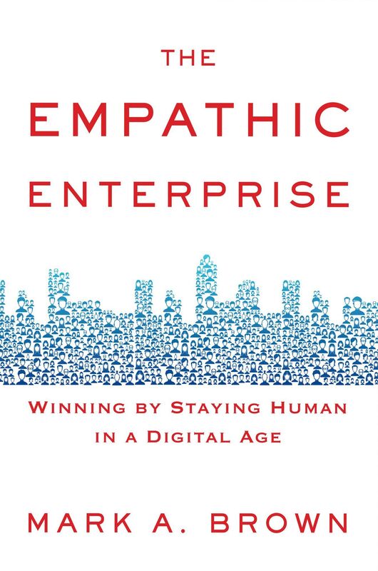 The Empathic Enterprise: Winning By Staying Human In A Digital Age