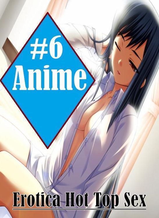 Blow Job: Erotica Hot Top Sex #6 Anime ( Erotic Photography, Erotic Stories, Nude Photos, Naked , Lesbian, She-male, Gay, Fetish, Bondage, Sex, Erotica, Hentai, Blow Job, Three-sum , XXX)