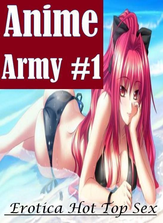 Naked: Erotica Hot Top Sex Anime Army #1 ( Erotic Photography, Erotic Stories, Nude Photos, Naked , Lesbian, She-male, Gay, Fetish, Bondage, Sex, Erotica, Hentai, Blow Job, Three-sum , XXX)