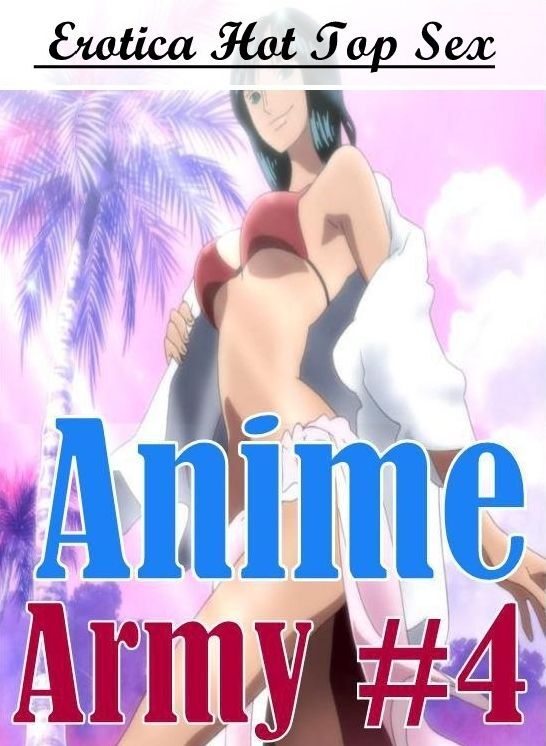 Domination: Erotica Hot Top Sex Anime Army #4 ( Erotic Photography, Erotic Stories, Nude Photos, Naked , Lesbian, She-male, Gay, Fetish, Bondage, Sex, Erotica, Hentai, Blow Job, Three-sum , XXX)
