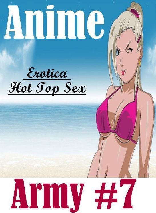 Erotic: Erotica Hot Top Sex Anime Army #7 ( Erotic Photography, Erotic Stories, Nude Photos, Naked , Lesbian, She-male, Gay, Fetish, Bondage, Sex, Erotica, Hentai, Blow Job, Three-sum , XXX)
