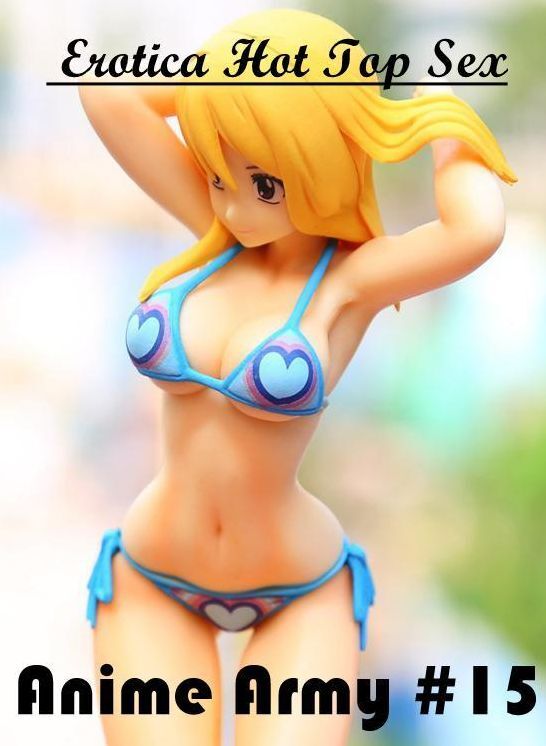 Erotic Photography: Erotica Hot Top Sex Anime Army #15 ( Erotic Photography, Erotic Stories, Nude Photos, Naked , Lesbian, She-male, Gay, Fetish, Bondage, Sex, Erotica, Hentai, Blow Job, Three-sum , XXX)