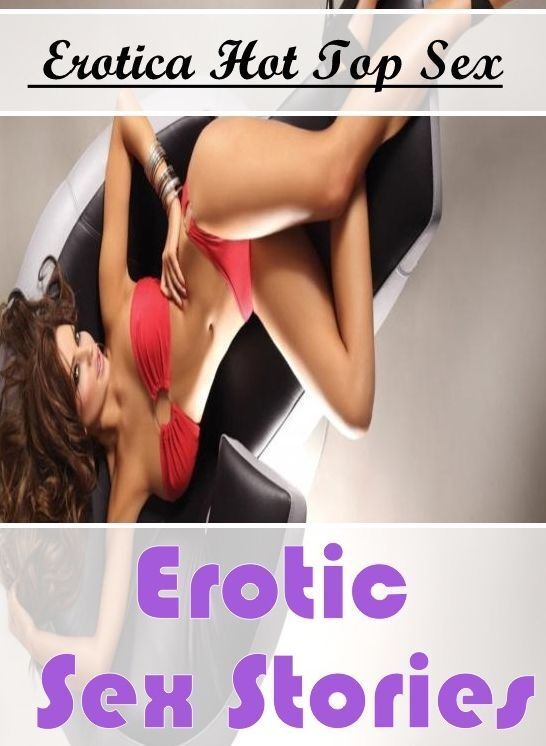 Erotica: Erotica Hot Top Sex Erotic Sex Stories ( Erotic Photography, Erotic Stories, Nude Photos, Naked , Lesbian, She-male, Gay, Fetish, Bondage, Sex, Erotica, Hentai, Blow Job, Three-sum , XXX)