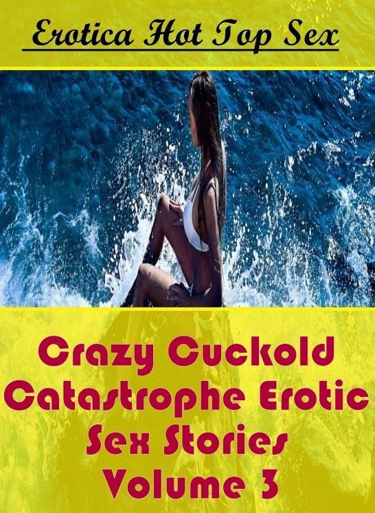 Naked: Erotica Hot Top Sex Crazy Cuckold Catastrophe Erotic Sex Stories Volume 3 ( Erotic Photography, Erotic Stories, Nude Photos, Naked , Lesbian, She-male, Gay, Fetish, Bondage, Sex, Erotica, Hentai, Blow Job, Three-sum , XXX)